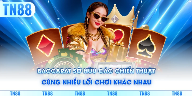 Baccarat sở hữu các chiến thuật cùng nhiều lối chơi khác nhau