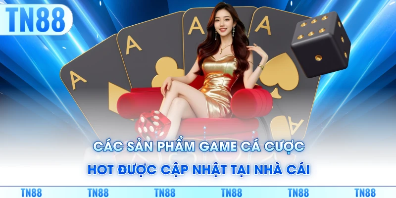 Các sản phẩm game cá cược hot được cập nhật tại nhà cái