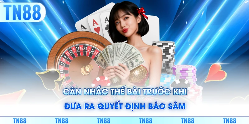 Cân nhắc thế bài trước khi đưa ra quyết định báo sâm