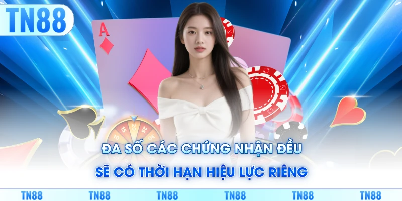 Đa số các chứng nhận đều sẽ có thời hạn hiệu lực riêng