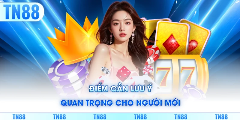 Điểm cần lưu ý quan trọng cho người mới