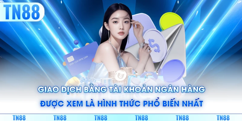 Giao dịch bằng tài khoản ngân hàng được xem là hình thức phổ biến nhất