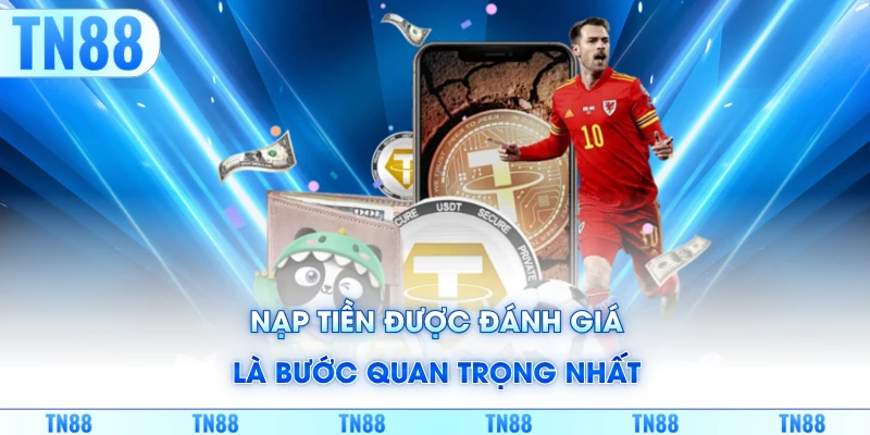 Nạp tiền được đánh giá là bước quan trọng nhất