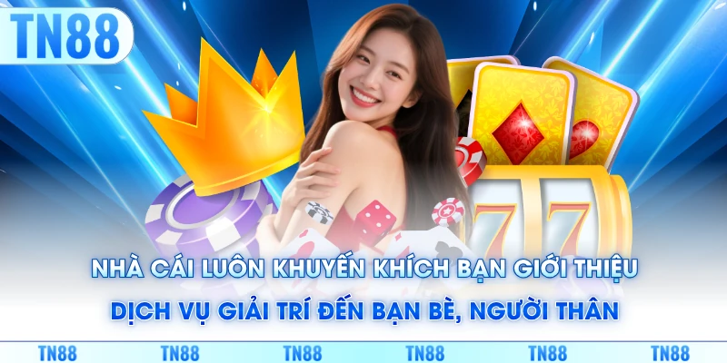 Nhà cái luôn khuyến khích bạn giới thiệu dịch vụ giải trí đến bạn bè, người thân