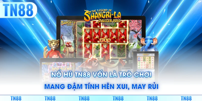 Nổ hũ TN88 vốn là trò chơi mang đậm tính hên xui, may rủi