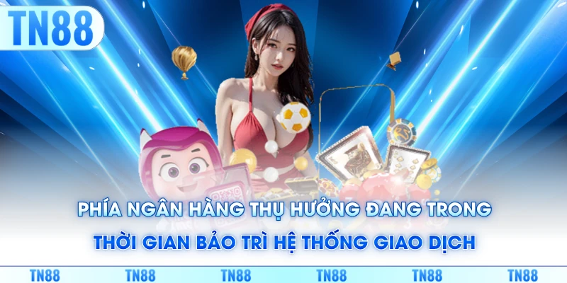 Phía ngân hàng thụ hưởng đang trong thời gian bảo trì hệ thống giao dịch