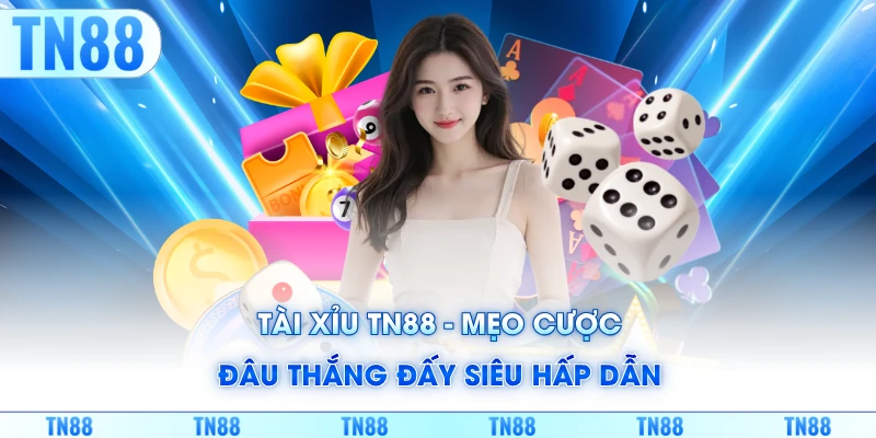 Tài Xỉu TN88 - Mẹo Cược Đâu Thắng Đấy Siêu Hấp Dẫn