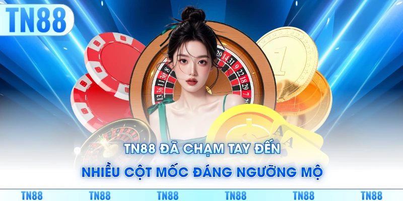 TN88 đã chạm tay đến nhiều cột mốc đáng ngưỡng mộ