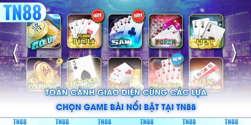 Toàn cảnh giao diện cùng các lựa chọn game bài nổi bật tại TN88 