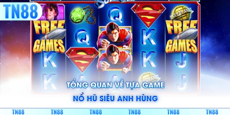 Tổng quan về tựa game nổ hũ siêu anh hùng
